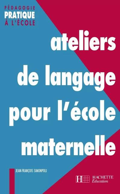 Ateliers de langage pour l'école maternelle - Jean-François Simonpoli - Hachette Éducation