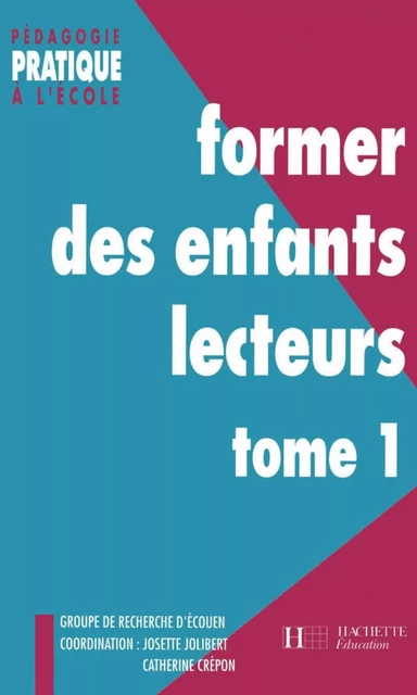 Former des enfants lecteurs Tome 1 - Josette Jolibert,  Groupe de recherche d'Ecouen - Hachette Éducation