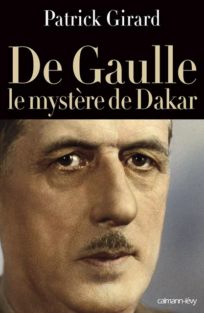 De Gaulle le mystère de Dakar - Patrick Girard - Calmann-Lévy