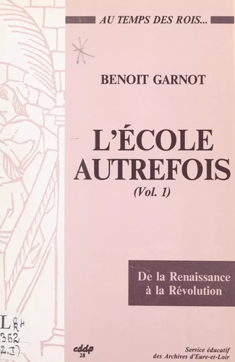 L'école autrefois (1). À l'école au temps des rois, de la Renaissance à la Révolution : Beauce, Perche, Drouais - Benoît Garnot - FeniXX réédition numérique