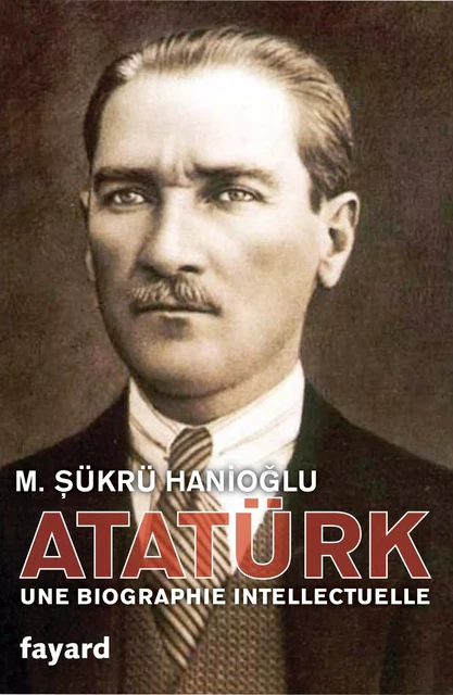 Atatürk - Sükrü Hanioglu - Fayard