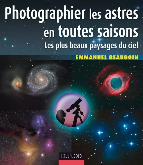 Photographier les astres en toutes saisons - Emmanuel Beaudoin - Dunod