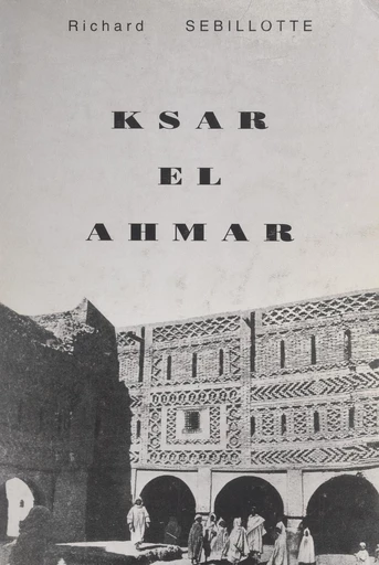 Ksar el Ahmar (3). Septembre 1939-septembre 1943, Maknassy pendant la guerre - Richard Sebillotte - FeniXX réédition numérique