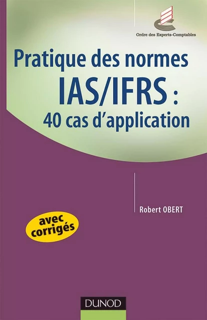 Pratique des normes IAS/IFRS : 40 cas d'application - Robert Obert - Dunod