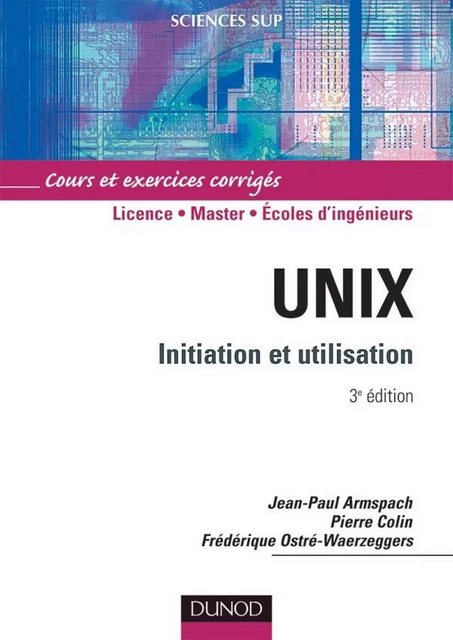 Unix - 3e éd. - Jean-Paul Armspach, Pierre Colin, Frédérique Ostré-Waerzeggers - Dunod