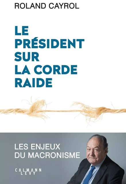 Le président sur la corde raide - Roland Cayrol - Calmann-Lévy