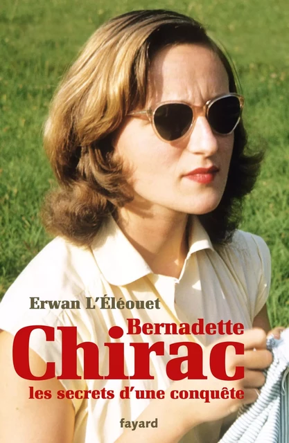 Bernadette Chirac, les secrets d'une conquête - Erwan L'Éléouet - Fayard