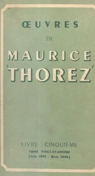 Œuvres de Maurice Thorez. Livre cinquième (21). Juin 1945-mars 1946