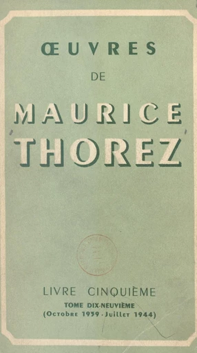 Œuvres de Maurice Thorez. Livre cinquième (19). Octobre 1939-juillet 1944, la Deuxième Guerre mondiale - Maurice Thorez - FeniXX réédition numérique