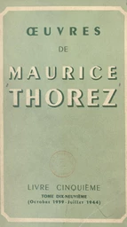 Œuvres de Maurice Thorez. Livre cinquième (19). Octobre 1939-juillet 1944, la Deuxième Guerre mondiale