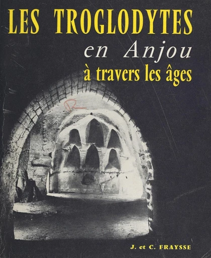 Les troglodytes en Anjou à travers les âges - Camille Fraysse, Jeanne Fraysse - FeniXX réédition numérique