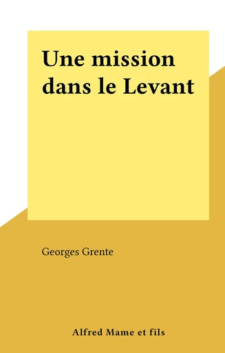 Une mission dans le Levant - Georges Grente - FeniXX réédition numérique