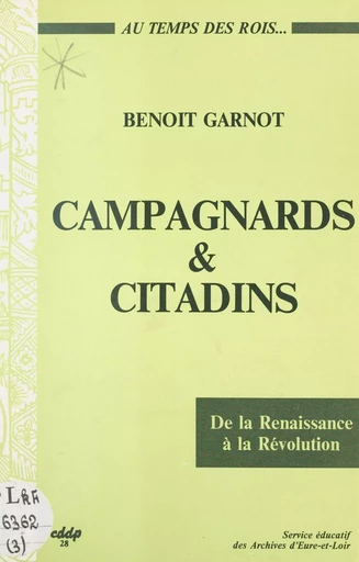 Campagnards et citadins au temps des rois, de la Renaissance à la Révolution (Beauce, Perche, Drouais) - Benoît Garnot - FeniXX réédition numérique