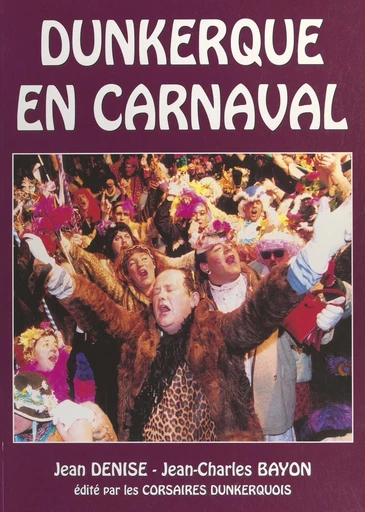 Dunkerque en carnaval - Jean-Charles Bayon, Jean Denise - FeniXX réédition numérique