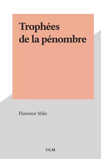 Trophées de la pénombre - Florence Milo - FeniXX réédition numérique