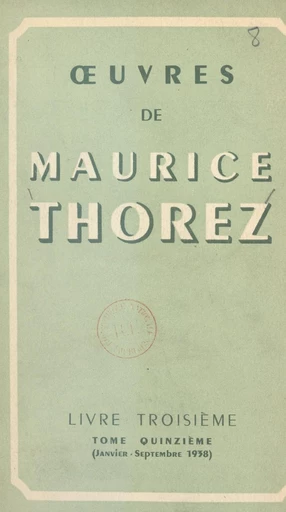 Œuvres de Maurice Thorez. Livre troisième (15). Janvier-septembre 1938 - Maurice Thorez - FeniXX réédition numérique