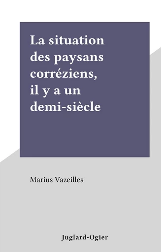 La situation des paysans corréziens, il y a un demi-siècle - Marius Vazeilles - FeniXX réédition numérique