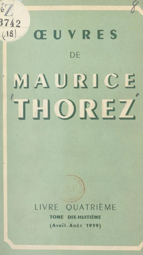 Œuvres de Maurice Thorez. Livre quatrième (18). Avril-août 1939 - Maurice Thorez - FeniXX réédition numérique