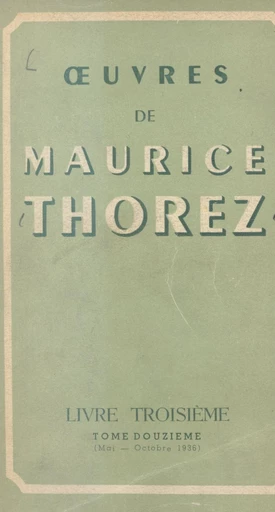 Œuvres de Maurice Thorez. Livre troisième (12). Mai-octobre 1936 - Maurice Thorez - FeniXX réédition numérique