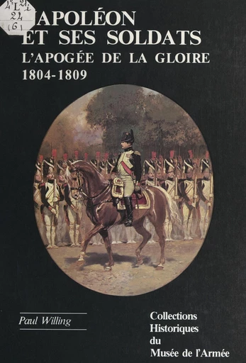 Napoléon et ses soldats : l'apogée de la gloire (1804-1809) - Paul Willing - FeniXX réédition numérique