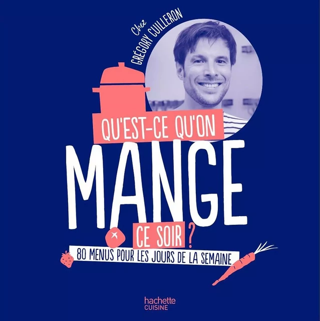 Qu'est-ce-qu'on mange ce soir? - Grégory Cuilleron - Hachette Pratique