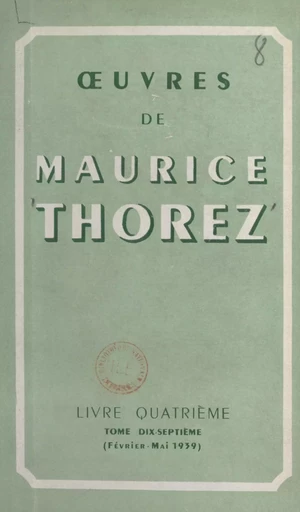 Œuvres de Maurice Thorez. Livre quatrième (17). Février-mai 1939 - Maurice Thorez - FeniXX réédition numérique