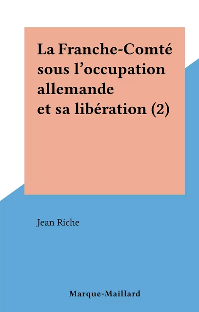 La Franche-Comté sous l'occupation allemande et sa libération (2) - Jean Riche - FeniXX réédition numérique