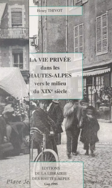 La vie privée dans les Hautes-Alpes, vers le milieu du XIXe siècle - Henry Thivot - FeniXX réédition numérique