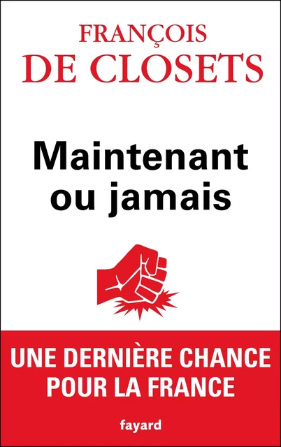 Maintenant ou jamais - François de Closets - Fayard