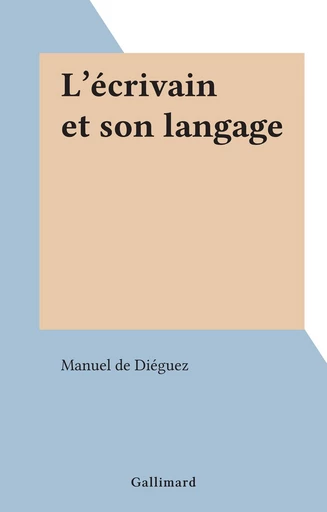 L'écrivain et son langage - Manuel de Diéguez - FeniXX réédition numérique