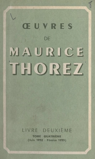 Œuvres de Maurice Thorez. Livre deuxième (4). Juin 1932-février 1933 - Maurice Thorez - FeniXX réédition numérique