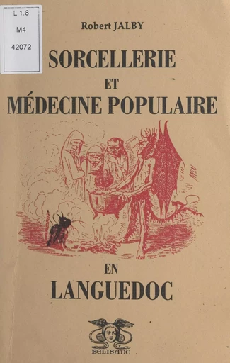 Sorcellerie, médecine populaire et pratiques médico-magiques en Languedoc - Robert Jalby - FeniXX réédition numérique