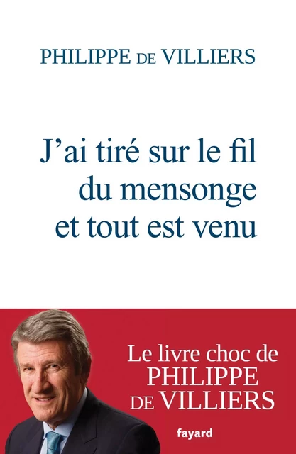 J'ai tiré sur le fil du mensonge et tout est venu - Philippe de Villiers - Fayard