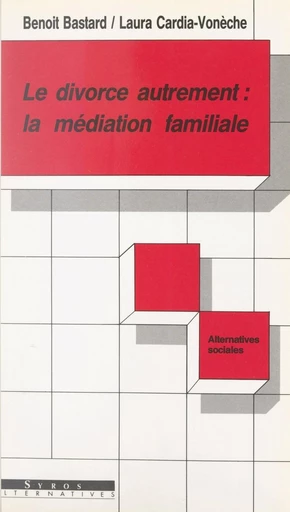 Le divorce autrement : la médiation familiale - Benoît Bastart, Laura Cardia-Vonèche - FeniXX réédition numérique