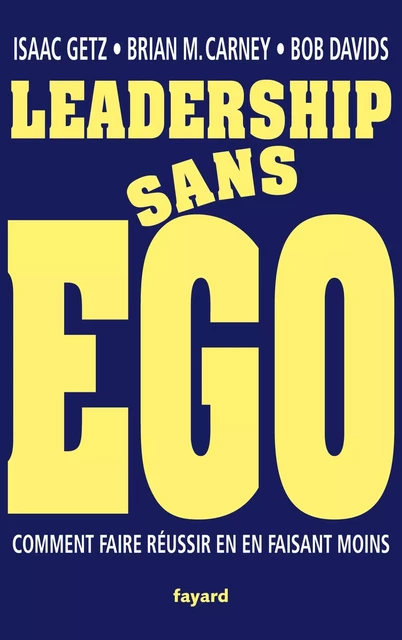 Leadership sans ego - Isaac Getz, Brian M. Carney, Robert Davids - Fayard