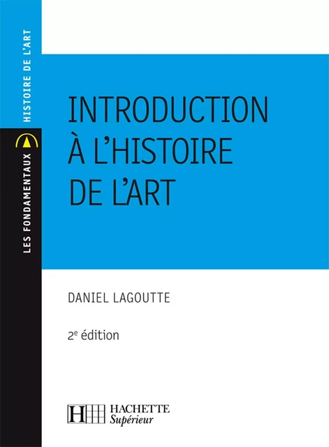 Introduction à l'histoire de l'art - Daniel Lagoutte - Hachette Éducation