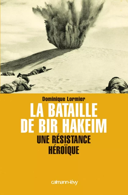 La Bataille de Bir Hakeim - Dominique Lormier - Calmann-Lévy