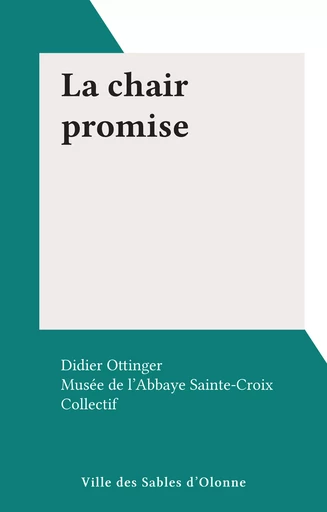 La chair promise -  Musée de l'Abbaye Sainte-Croix - FeniXX réédition numérique