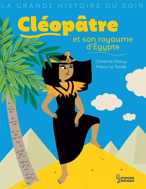 Cléopâtre et son royaume d'Egypte - Christine Palluy - Larousse