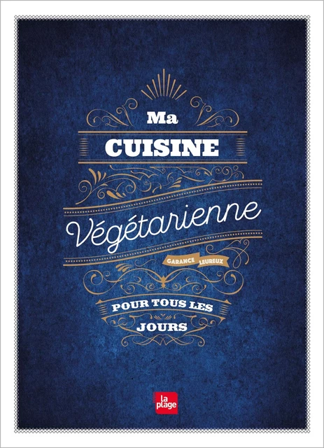 Ma cuisine végétarienne pour tous les jours - Edition Premium - Garance Leureux - La Plage