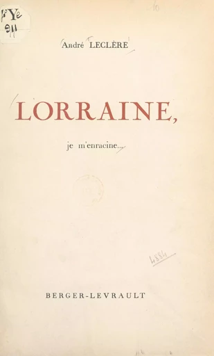 Lorraine, je m'enracine... - André Leclère - FeniXX réédition numérique