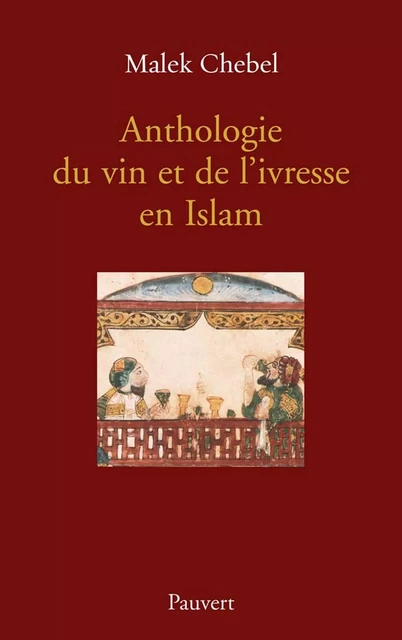 Anthologie du vin et de l'ivresse en Islam (réédition) - Malek Chebel - Fayard/Pauvert