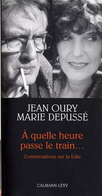 A quelle heure passe le train... - Docteur Jean Oury, Marie Depussé - Calmann-Lévy