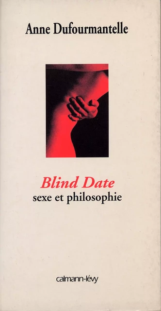 Blind date - sexe et philosophie - Anne Dufourmantelle - Calmann-Lévy