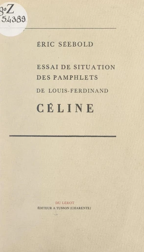 Essai de situation des pamphlets de Louis-Ferdinand Céline - Eric Séébold - FeniXX réédition numérique