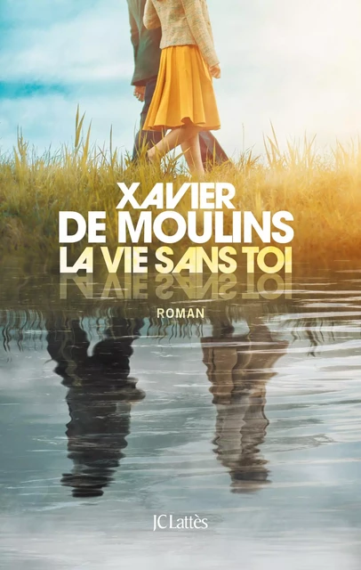 La vie sans toi - Xavier de Moulins - JC Lattès