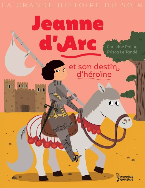 Jeanne d'Arc et son destin d'heroïne - Christine Palluy - Larousse