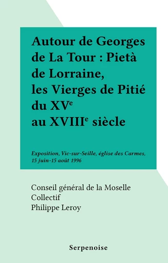 Autour de Georges de La Tour : Pietà de Lorraine, les Vierges de Pitié du XVe au XVIIIe siècle -  Conseil général de la Moselle - FeniXX réédition numérique