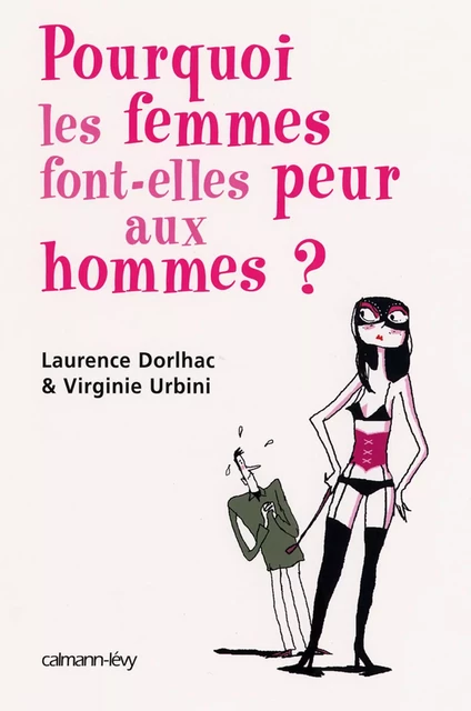 Pourquoi les femmes font peur aux hommes ? - Laurence Dorlhac, Virginie Urbini - Calmann-Lévy