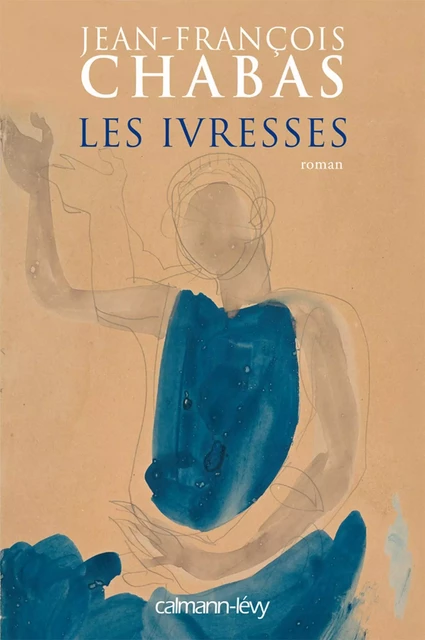 Les Ivresses - Jean-François Chabas - Calmann-Lévy